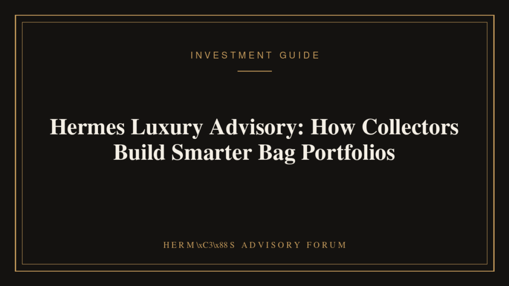 Hermes luxury advisory consultation showcasing a curated collection of Hermes handbags